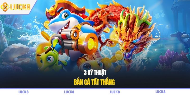 3 kỹ thuật bắn cá tất thắng